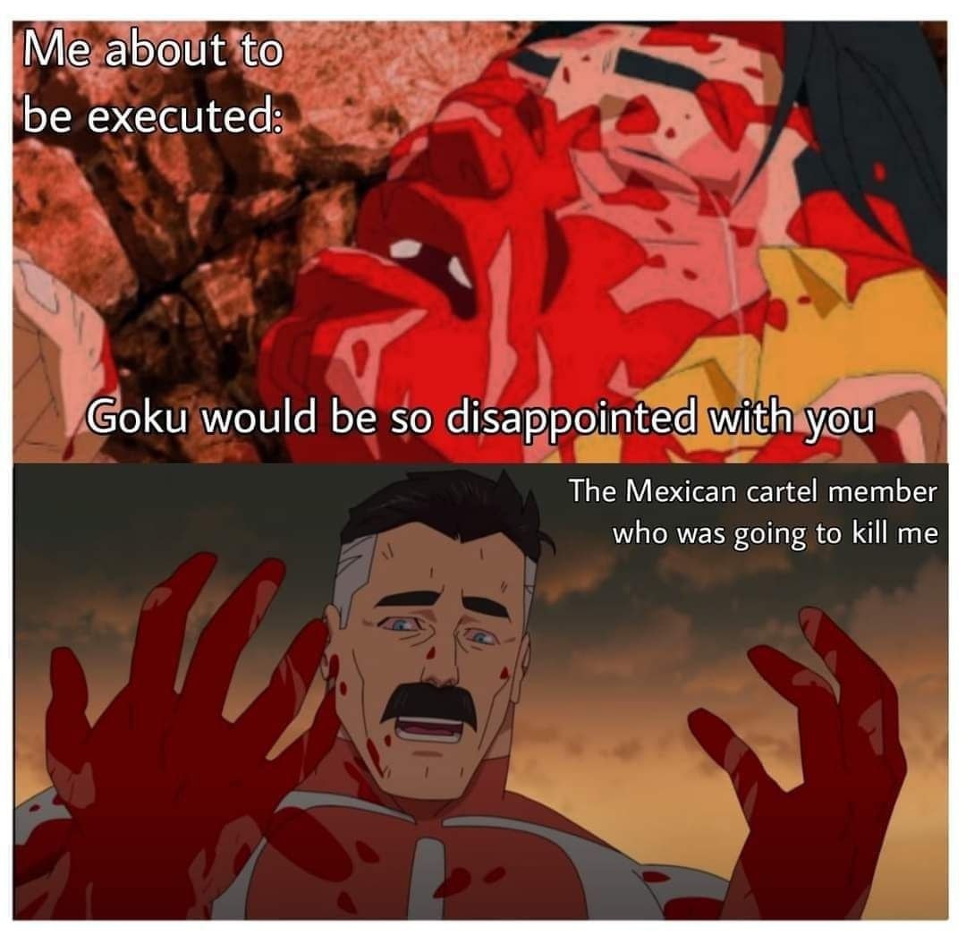 about to be executed: Goku would be so disappointed with you The Mexican cartel member who was going to kill me