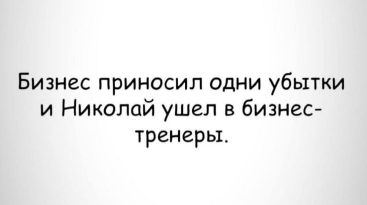 Бизнес приносил одни убытки и Николай ушел в бизнес- тренеры.