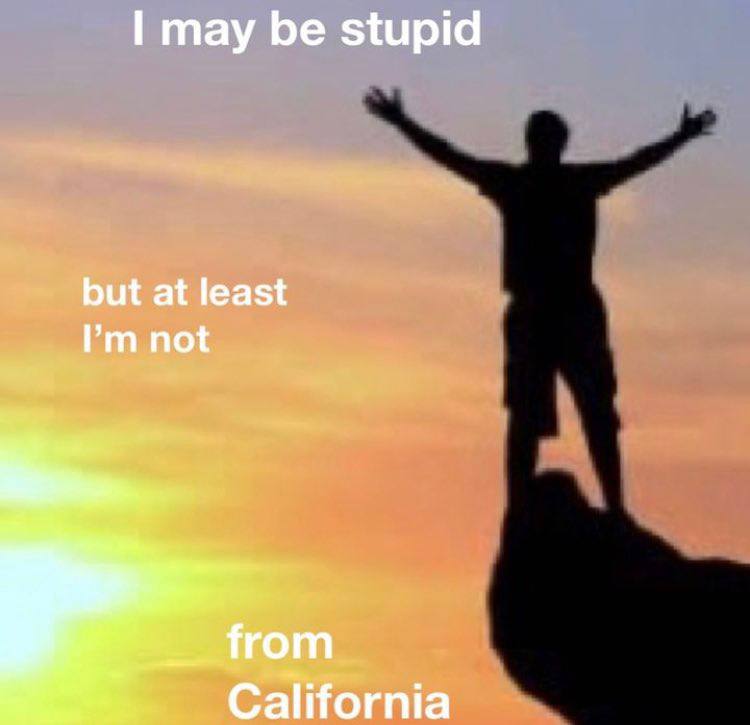 I may be stupid but at least not from California