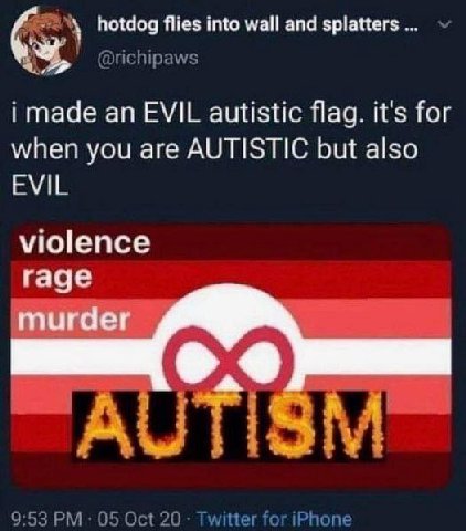 hotdog flies into wall and splatters @richipaws i made an EVIL autistic flag. it's for when you are AUTISTIC but also EVIL violence rage 9:53 05 Oct 20 Twitter for iPhone