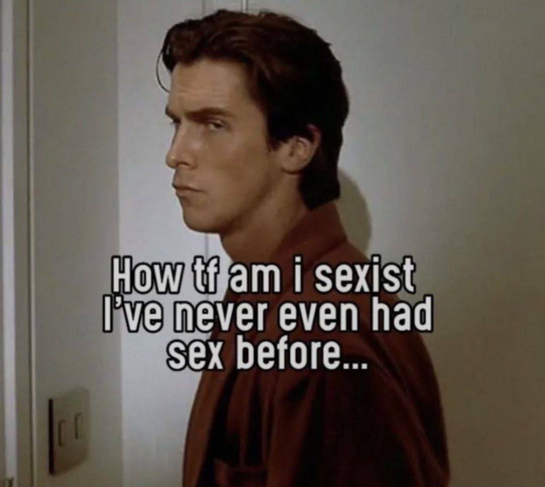 1 sexist Гуетеуег even had Sex before...