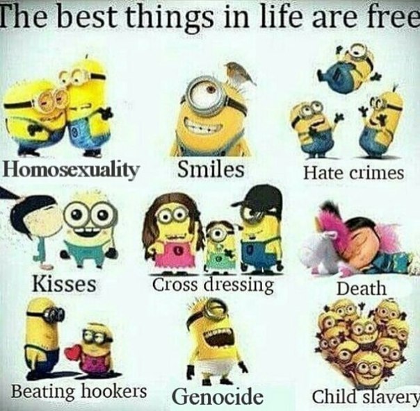 [he best things in life are free Homosexuality Smiles Hate crimes Kisses Cross dressing Beating hookers Genocide Child slavery