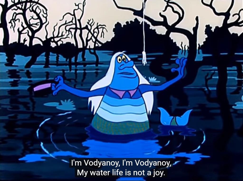 Vodyanoy, Vodyanoy, My water life is not a joy.