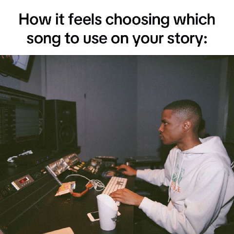 How it feels choosing which song to use on your story:
