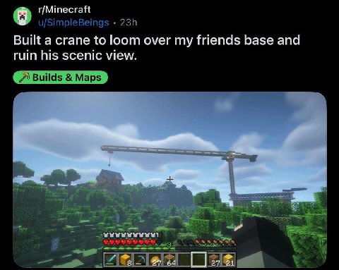 r/Minecraft Built a crane to loom over my friends base and ruin his scenic view. 27