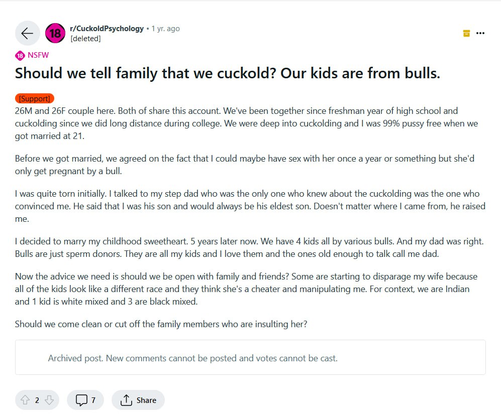 r/CuckoldPsychology 1 ago [deleted] Should we tell family that we cuckold? Our kids are from bulls. and couple here. Both of share this account. We've been together since freshman year of high school 