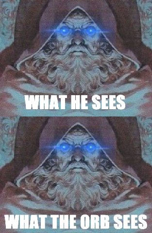 WHAT HE SEES WHAT THE ORB SEES