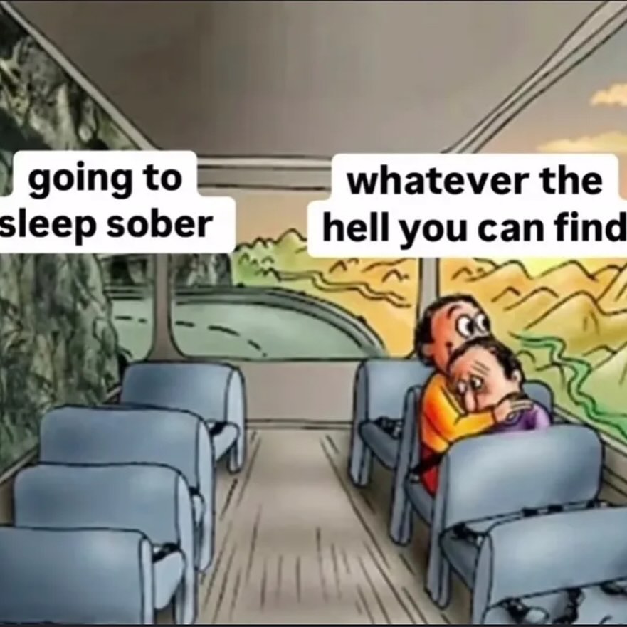 going to whatever the sleep sober hell you can finc