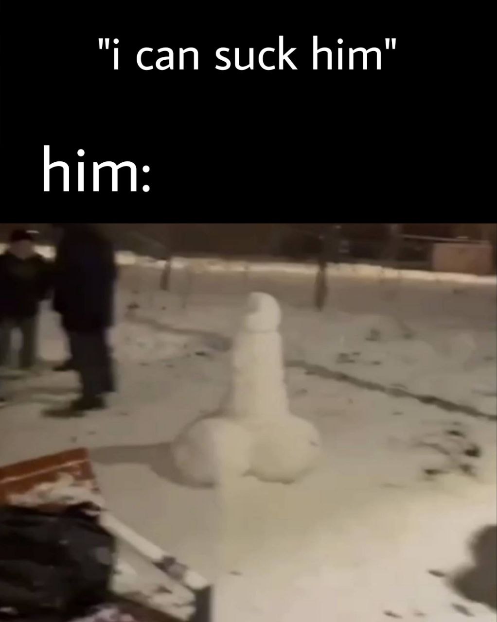 "i can suck him" him: