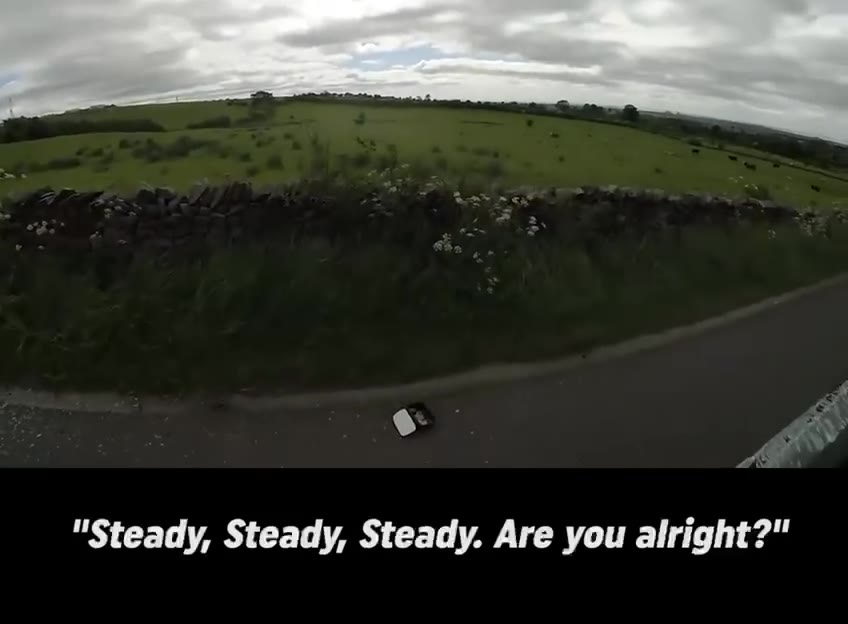"Steady, Steady, Steady. Are you alright?"