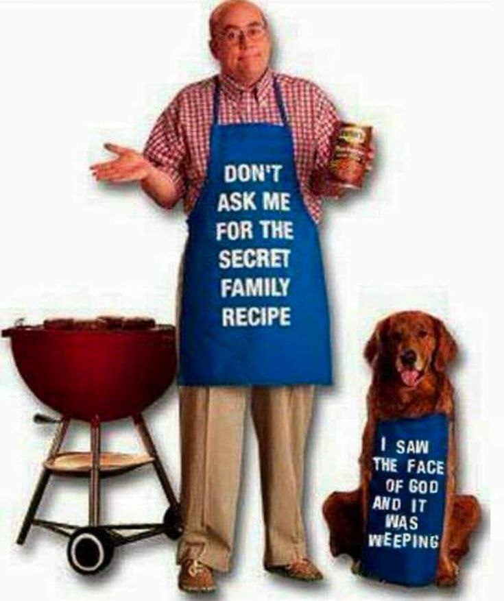 ASK ME FOR THE SECRET FAMILY RECIPE SAW THE FACE OF GOD AND IT WAS WEEPING We
