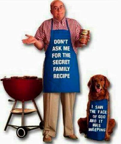 ASK ME FOR THE SECRET FAMILY RECIPE SAW THE FACE OF GOD AND IT WAS WEEPING We