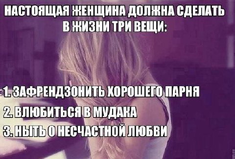 НАСТОЯЩАЯ ЖЕНЩИНА ДОЛЖНА СДЕЛАТЬ В ЖИЗНИ ТРИ ВЕЩИ: ЗАФРЕНДЗОНИТЬ ХОРОШЕГО ПАРНЯ В МУДАКА ЛЮБВИ