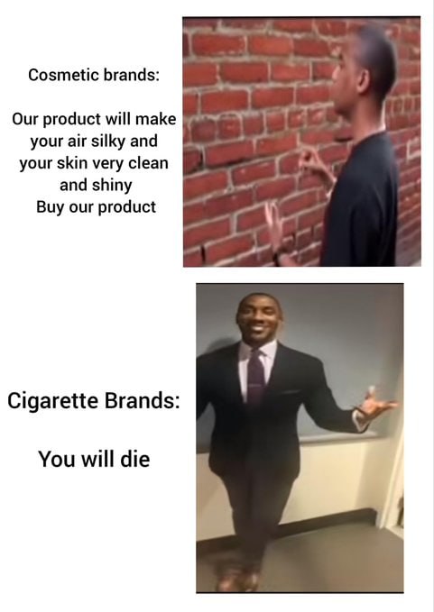 Cosmetic brands: Our product will make your air silky and your skin very clean and shiny Buy our product Cigarette Brands: You will die