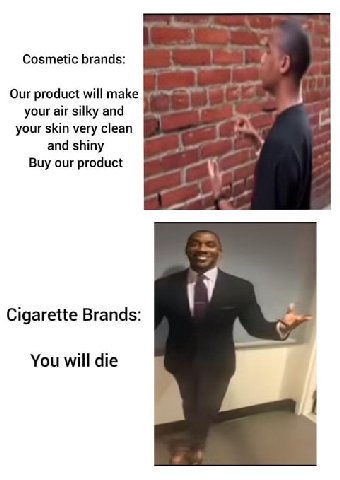 Cosmetic brands: Our product will make your air silky and your skin very clean and shiny Buy our product Cigarette Brands: You will die