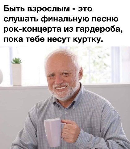 Быть взрослым это слушать финальную песню рок-концерта из гардероба, пока тебе несут куртку.
