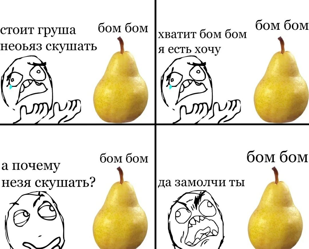 бом бом стоит груша бом бом хватит бом бом неоьяз скушать я есть хочу а почему бом бом бом бом незя скушать? да замолчи ты