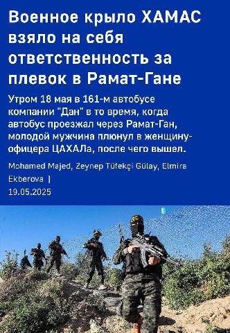 Военное крыло ХАМАС взяло на себя ответственность за плевок в Рамат-Гане Утром 18 мая в автобусе компании "Дан" в то время, когда автобус проезжал через Рамат-Ган, молодой мужчина плюнул в женщину- оф