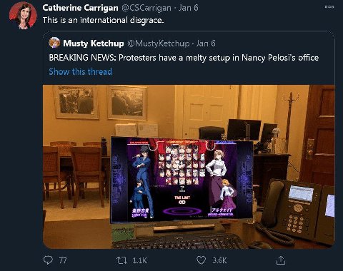 ооо Catherine Carrigan @CSCarrigan Jan 6 This is an international disgrace. Musty Ketchup @MustyKetchup Jan 6 BREAKING NEWS: Protesters have a melty setup in Nancy Pelosi's office Show this thread 2PL