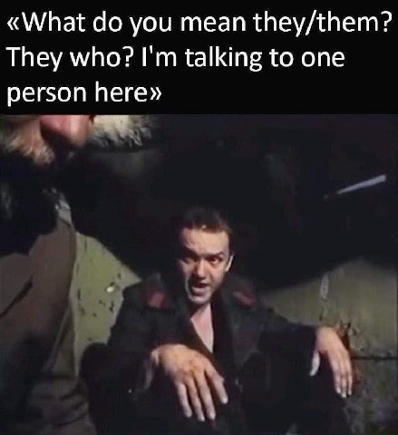 «What you mean they/them? They who? talking to one person here» у