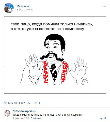 Мельница 8 фев. 0:49 твое лицо, когда поминки только начались, а кто-то уже выхлестал всю самогонку А и a¢ МНЬ по нраву 113 С Маннергеймъ когда самогонка только началась, а кого-то уже хоронят 8 фев. 