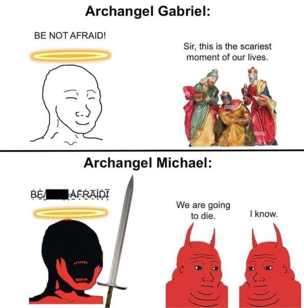 Archangel Gabriel: BE NOT AFRAID! Sir, this is the scariest moment of our lives. 9 7 i Archangel Michael: We are going to die. know. ДА