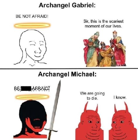 Archangel Gabriel: BE NOT AFRAID! Sir, this is the scariest moment of our lives. 9 7 i Archangel Michael: We are going to die. know. ДА