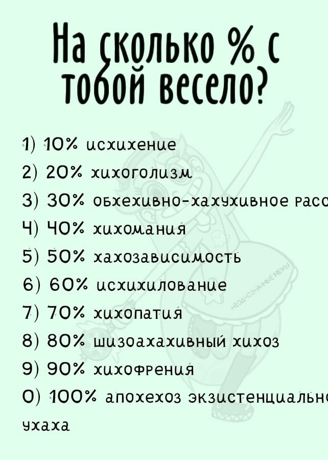 сколько ВЕСЕЛО: 1) 10% исхихение 2) 20% хихоголизм. 3) 30% оьхехивно-хахухивное Pacc 4) ЧОХ хихомания 5) 50% хахозависимость 6) 60% исхихилованце 7) хихопатия 8) 80% шизоахахивный хихоз 9) 90% хихофре