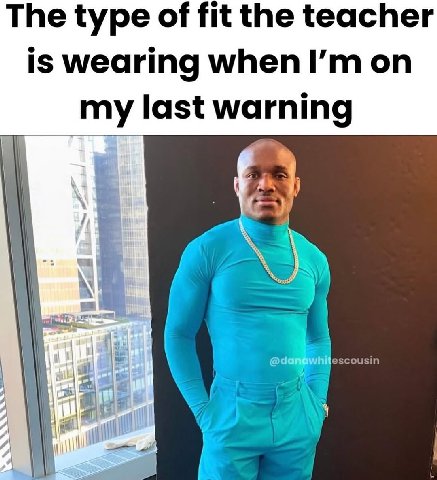 The type of fit the teacher is wearing when on my last warning у