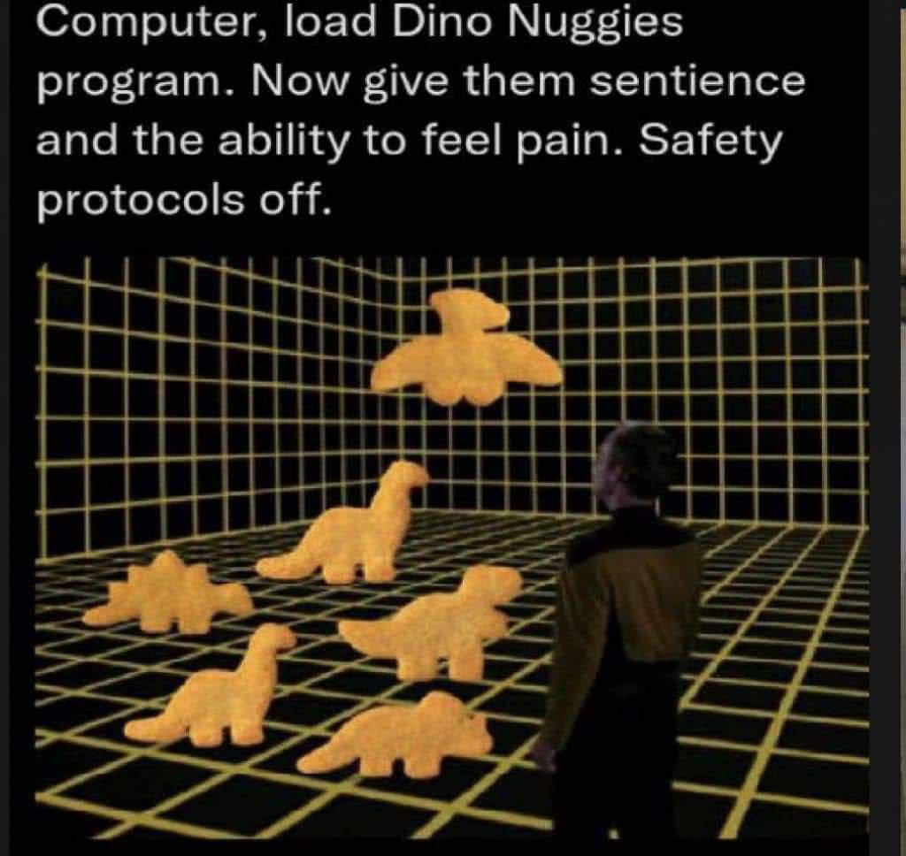 Computer, load Dino Nuggies program. Now give them sentience and the ability to feel pain. Safety protocols off.