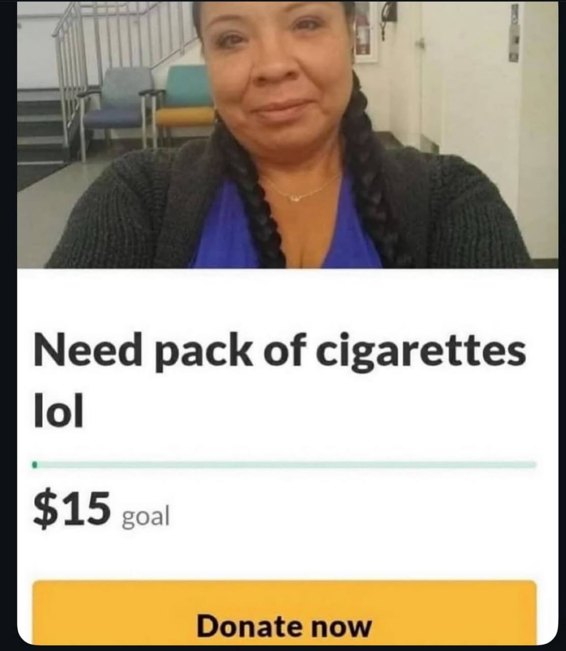 Need pack of cigarettes lol $15 goal Donate now
