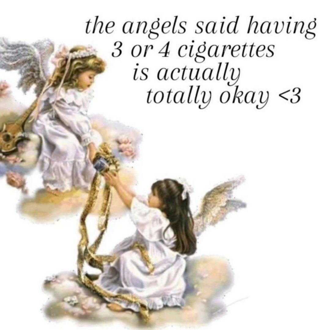 the angels said having ves. 3 or 4 cigarettes is actuall 7. totally okay <3