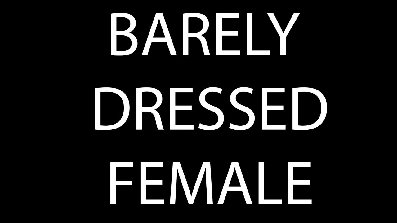 BARELY DRESSED FEMALE