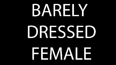 BARELY DRESSED FEMALE
