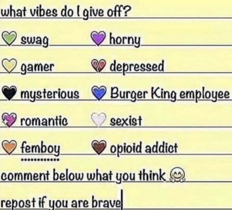 what vibes give off? gamer depressed mysterious Burger King employee romantic sexist К 2 femboy opioid addict comment below what you think repost if you are