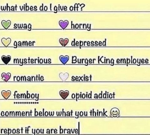 what vibes give off? gamer depressed mysterious Burger King employee romantic sexist К 2 femboy opioid addict comment below what you think repost if you are