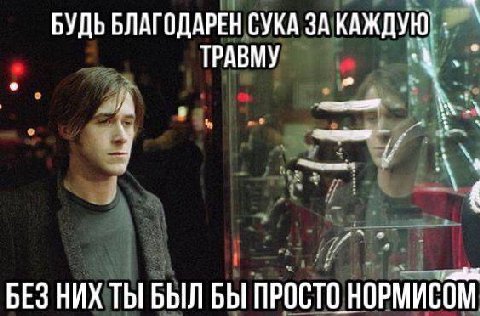 БУДЬ БЛАГОДАРЕН СУКА ЗА КАЖДУЮ ТРАВМУ A БЕЗ НИХ ТЫБЫЛ БЫ ПРОСТО НОРМИСОМ