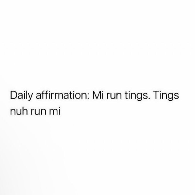 Daily affirmation: run tings. Tings nuh run