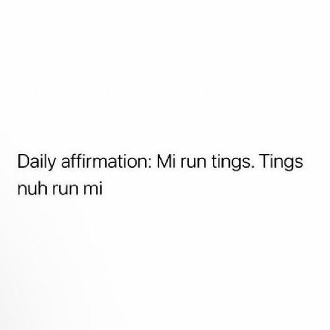 Daily affirmation: run tings. Tings nuh run