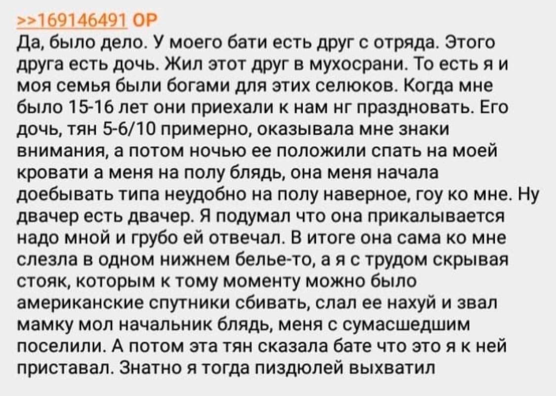 >169146491 Да, было дело. У моего бати есть друг с отряда. Этого друга есть дочь. Жил этот друг в мухосрани. То есть моя семья были богами для этих селюков. Когда мне было 15-16 лет они приехали к нам