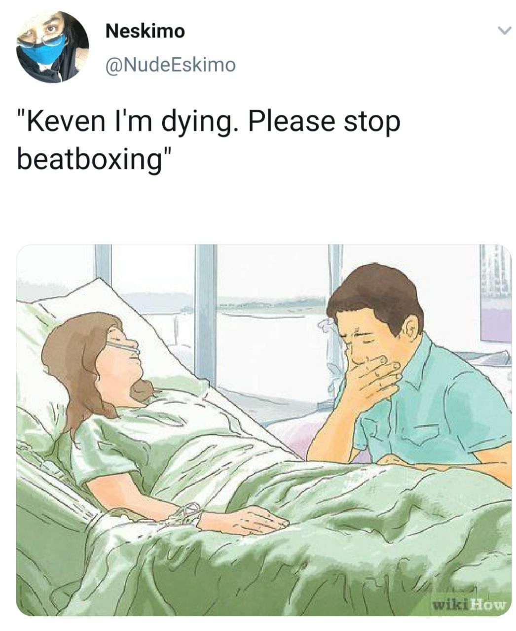 Neskimo a @NudeEskimo "Keven dying. Please stop beatboxing" a