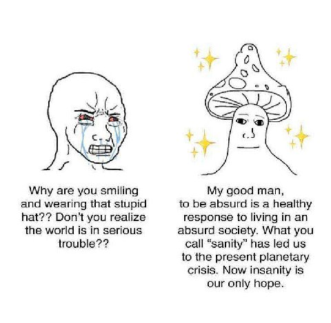 0 4 Why are you smiling My good man, and wearing that stupid to be absurd is a healthy hat?? Don’t you realize response to living in an the world is in serious absurd society. What you trouble?? call 