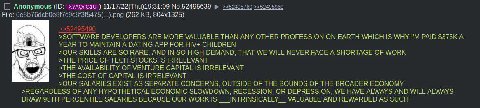 Anonymous No.52495639 File: (262 >SOFTWARE DEVELOPERS ARE MORE VALUABLE THAN ANY OTHER PROFESSION EARTE WHICH IS WHY PAID А YEAR ТО MAINTAIN A DATING APP FOR НУ- CHILDREN core) SKILLS ARE SO RARE. AND