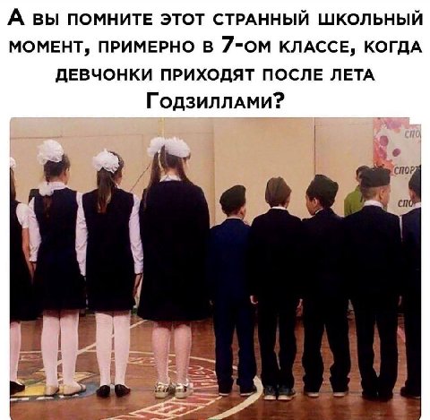 А ВЫ ПОМНИТЕ ЭТОТ СТРАННЫЙ ШКОЛЬНЫЙ МОМЕНТ, ПРИМЕРНО В КЛАССЕ, КОГДА ДЕВЧОНКИ ПРИХОДЯТ ПОСЛЕ ЛЕТА OF,