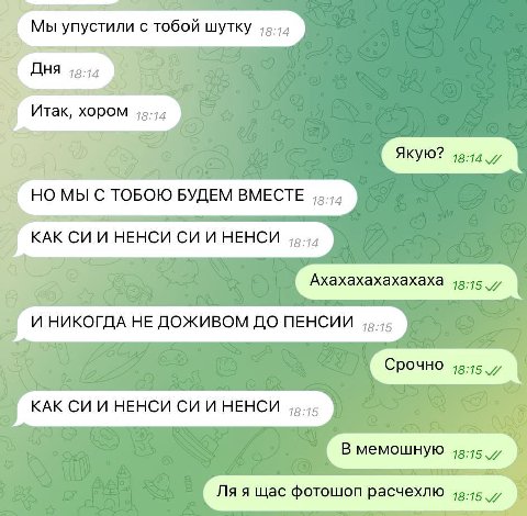 Мы упустили с тобой шутку AHA a Итак, хором МЫ С ТОБОЮ БУДЕМ ВМЕСТЕ КАК И НЕНСИ И НЕНСИ И НИКОГДА НЕ ДОЖИВОМ ДО ПЕНСИИ КАК И НЕНСИ И НЕНСИ я щас фотошоп расчехлю