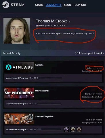 STEAM STORE COMMUNITY ABOUT SUPPORT Thomas Crooks Pennsylvania, United States July watch this space. Lee Harvey Oswald is my hero Recent Activity 35.1 hours past 2 weeks Aimlabs AIMLABS О hrs on recor
