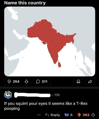 Мате this country 4} 254 311 A If you squint your eyes it seems like a T-Rex pooping Reply