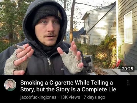 4 я 20:25 Smoking a Cigarette While Telling a Story, but the Story is a Complete Lie jacobfuckingjones views 7 days ago