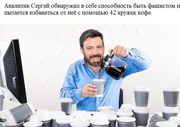 Аналитик Сергей обнаружил в себе способность быть фашистом и пытается избавиться от неё с помощью 42 кружек кофе. К