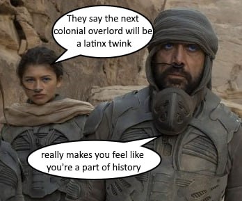 They say the next colonial overlord will be a latinx twink really makes you feel like you're a part of history